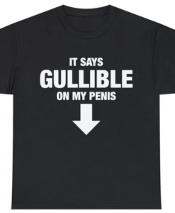 It Says Gullible On My Penis T-shirt