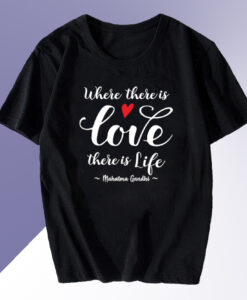 Where There's Love There's Life T-Shirt