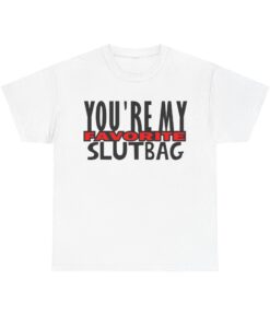 You're My Favorite Slutbag Funny Offensive t-shirt