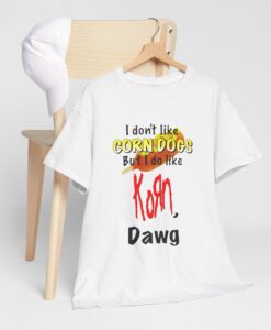 I Dont Like Corn Dogs But I Do Like Korn Dawg T Shirt