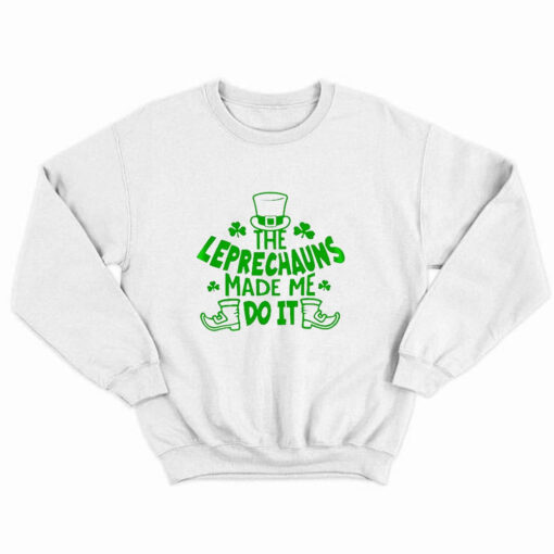 The Leprechauns Made Me Do It St Patricks Day Sweatshirt thd